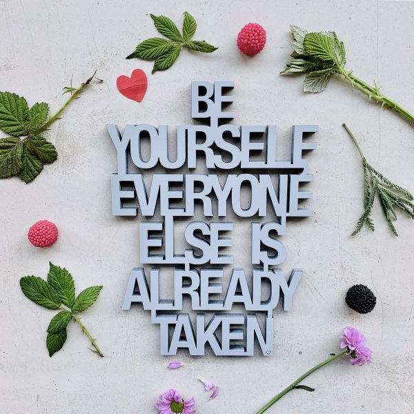 Be yourself everyone else is already taken