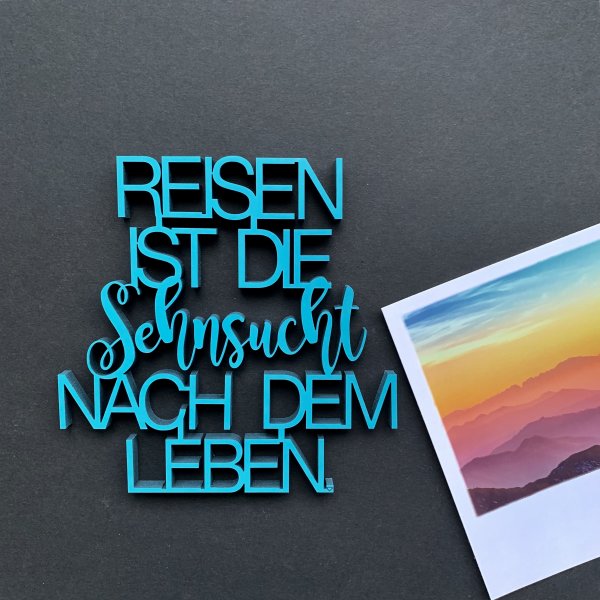 Reisen ist die Sehnsucht nach dem Leben