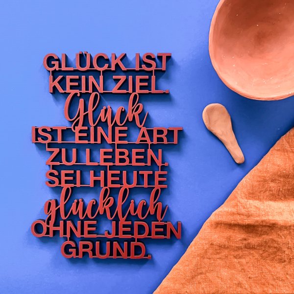 Glück ist kein Ziel. Glück ist eine Art zu leben. Sei heute glücklich ohne jeden Grund.