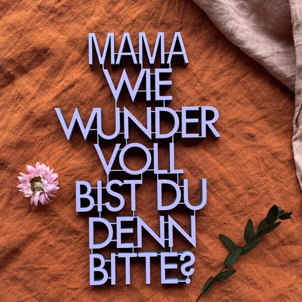 Mama wie wundervoll bist Du denn bitte