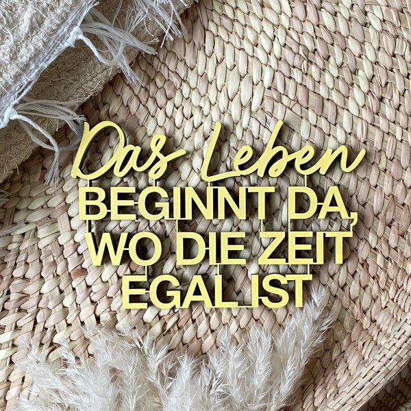 Das Leben beginnt da, wo die Zeit egal ist.