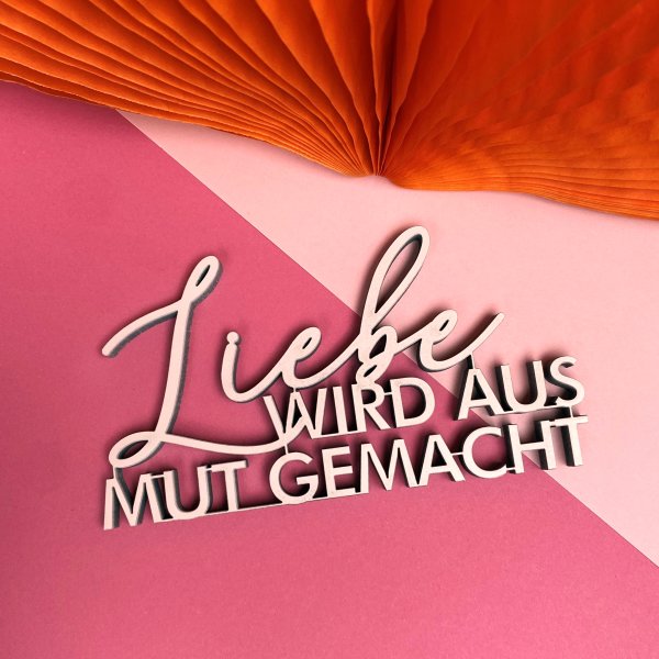 Liebe wird aus Mut gemacht