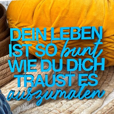 Dein Leben ist so bunt wie du dich traust es auszumalen