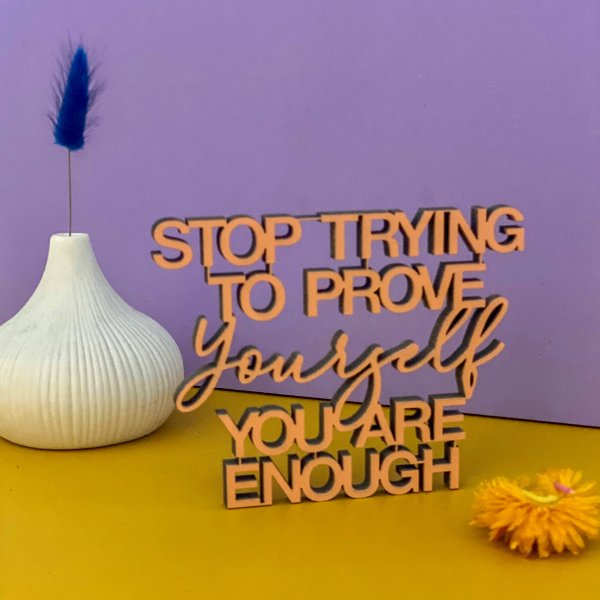 Stop trying to prove youself you are enough