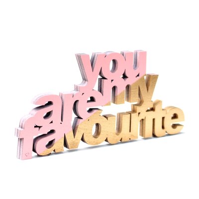 you are my favourite - Echtholz