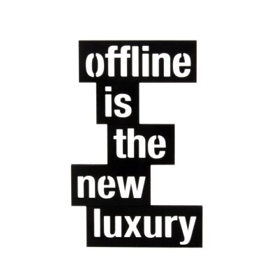 Offline is the new luxury