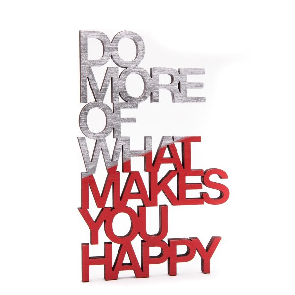 DO MORE OF WHAT MAKES YOU HAPPY - Echtholz