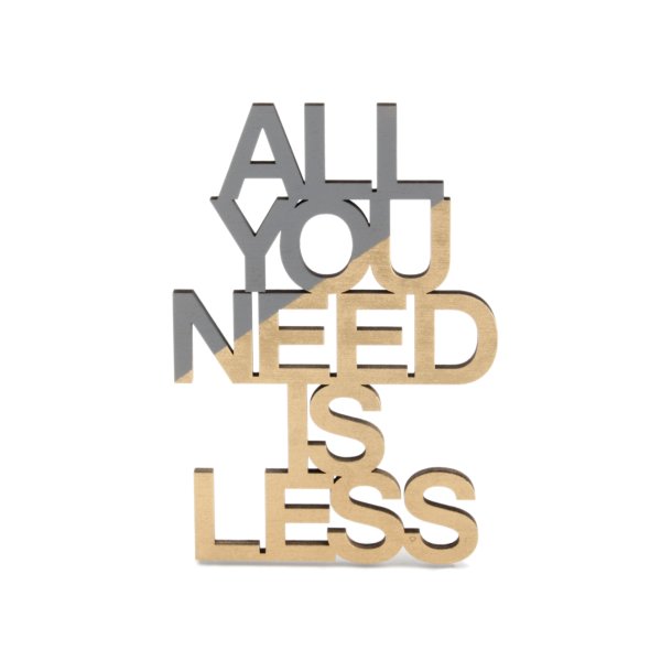 ALL YOU NEED IS LESS - Echtholz